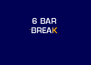 8 BAR
'BREAK