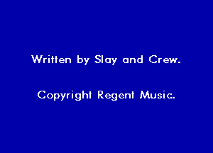 Written by Slay and Crew.

Copyright Regen! Music-