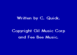 WriHen by C. Quick.

Copyright Gil Music Corp

and Fee Bee Music.