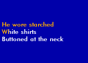He we re sio rched

White shirts
Buffoned of the neck