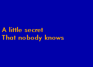 A file secret

That no body knows