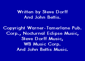 Written by Steve Dorff
And John Beliis.

Copyright Warner-Tamerlane Pub.
Corp., Nocturnal Eclipse Music,
Sieve Dorff Music,

WB Music Corp.

And John BeIIis Music.