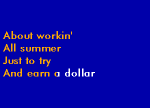 About workin'
All summer

Just to fry
And earn a dollar