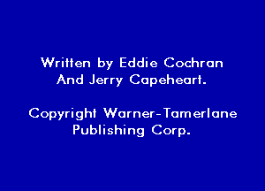 Written by Eddie Cochran
And Jerry Copeheari.

Copyright Worner- Tomerlcne
Publishing Corp.

g