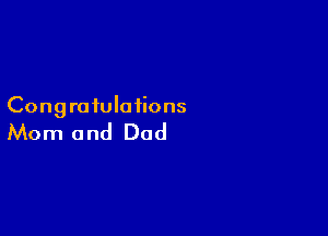 Congratulations

Mom and Dad