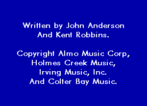 Written by John Anderson
And Kent Robbins.

Copyright Almo Music Corp,
Holmes Creek Music,

Irving Music, Inc.
And Coller Buy Music.

g