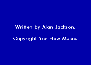 Written by Alan Jackson.

Copyright Yee How Music.