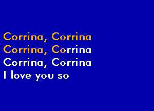 Corrine, Corrine
Corrine, Corrine

Corrine, Corrine
I love you so