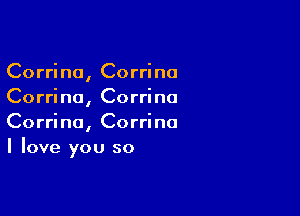 Corrine, Corrine
Corrine, Corrine

Corrine, Corrine
I love you so