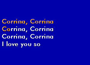 Corrine, Corrine
Corrine, Corrine

Corrine, Corrine
I love you so