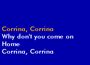 Corrine, Corrine

Why don't you come on
Home
Corrine, Corrine