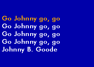 (30 Johnny go, go
(30 Johnny go, go
(30 Johnny go, go

(30 Johnny go, go
Johnny B. Goode