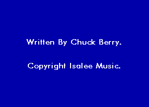 Written By Chuck Berry.

Copyright Isolee Music-