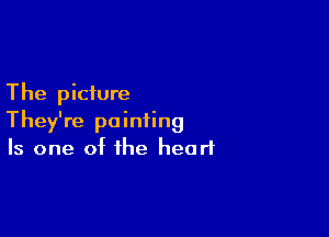 The picture

They're painting
Is one of the heart