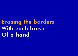 Erasing the borders

With each brush

Of a hand