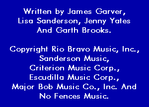 Written by James Garver,

Lisa Sanderson, Jenny Yates
And Garth Brooks.

Copyright Rio Bravo Music, Inc.,
Sanderson Music,
Criterion Music Corp.,

Escudilla Music Corp.,
Maior Bob Music Co., Inc. And
No Fences Music.