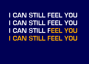 I CAN STILL FEEL YOU
I CAN STILL FEEL YOU
I CAN STILL FEEL YOU
I CAN STILL FEEL YOU