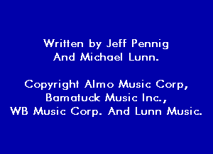 Written by Jeff Pennig
And Michael Lunn.

Copyright Almo Music Corp,

Bamaiuck Music Inc.,
WB Music Corp. And Lunn Music.