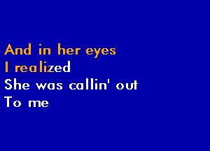 And in her eyes
I realized

She was callin' 001
To me