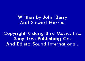 Written by John Berry
And Stewart Harris.

Copyright Kicking Bird Music, Inc.
Sony Tree Publishing Co.
And Edisio Sound International.