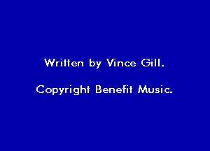 Written by Vince Gill.

Copyright Benefii Music-
