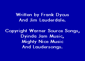 Written by Frank Dycus
And Jim Lauderdale.

Copyright Warner Source Songs,
Dyinda Jam Music,
Mighty Nice Music
And Laudersongs.