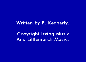 Written by P. Kennerly.

Copyright Irving Music
And Littlemorch Music.