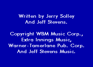 Written by Jerry Solley
And Jeff Stevens.

Copyright WBM Music Corp.,

Extra Innings Music,

Warner-Tamerlane Pub. Corp.
And Jeff Stevens Music.