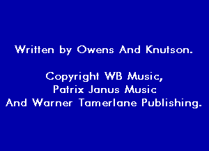 Written by Owens And Knuison.

Copyright WB Music,
Pairix Janus Music

And Warner Tamerlane Publishing.