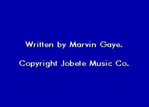 Written by Marvin Gaye.

Copyright Jobeie Music Co.