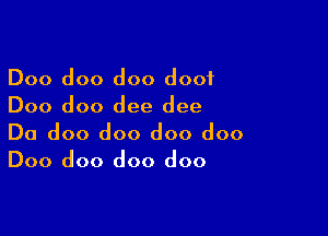 Doo doo doo dooi
Doo doo dee dee

Da doo doo doo doo
Doo doo doo doo