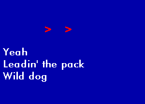 Yeah

Leadhfihe pack
WHkldog