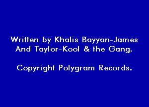 Written by Khalis Bayyan-James
And Taylor-Kool 8g the Gang.

Copyright Polygram Records.