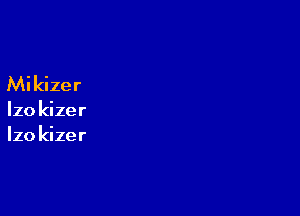 Mikizer

Izo kizer
Izo kizer