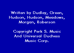Written by Dudley, Green,
Hudson, Hudson, Meadows,
Morgan, Roberson

Copyright Perk 5. Music
And Universal Duchess
Music Corp.

g