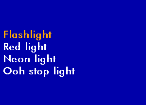 Flashlight
Red Iighi

Neon light
Ooh stop light