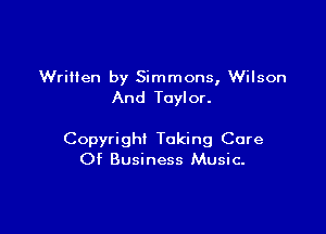 Written by Simmons, Wilson
And Taylor.

Copyright Taking Care
Of Business Music.