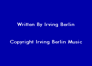 Written By Irving Berlin

Copyright Irving Berlin Music