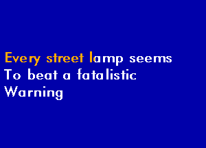 Every street lamp seems

To beat a fotolisiic
Warning