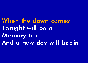 When the dawn comes
Tonight will be a

Memory 100
And a new day will begin