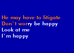 He may have to litigate
DonW worry be happy

Look of me
Fm happy