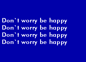 DonW worry be happy
DonW worry be happy
Don? worry be happy
Don? worry be happy