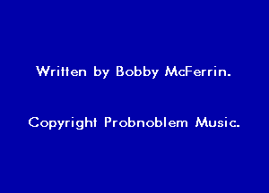 Wrilten by Bobby McFerrin.

Copyright Probnoblem Music-
