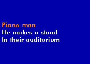 Pia no man

He makes a stand
In their auditorium