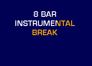 8 BAR
INSTRUMENTAL
BREAK