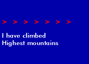 I have climbed
Highest mountains