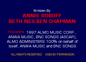 Written Byi

1997 ALMD MUSIC CORP,

ANWA MUSIC, ENC SONGS IASCAPJ.
ALMD ADMINISTERS 1UDurh on behalf of

itself, ANWA MUSIC and ENC SONGS

ALL RIGHTS RESERVED. USED BY PERMISSION.