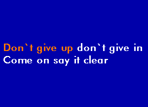 DonW give up donWt give in

Come on say it clear