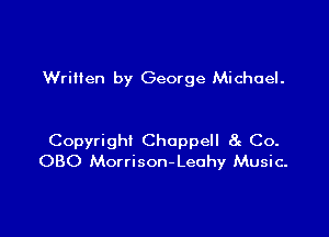 Written by George Michael.

Copyright Choppell at Co.
030 Morrison-Leohy Music.