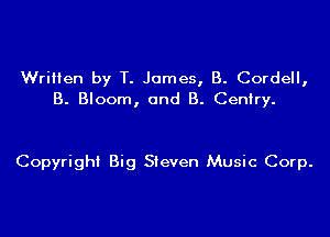 Wrilien by T. James, B. Cordell,
B. Bloom, and B. Centry.

Copyrigh! Big Steven Music Corp.